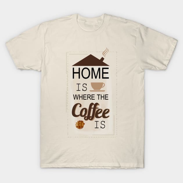 Home Is Where Coffee Is Text Art T-Shirt by maddula